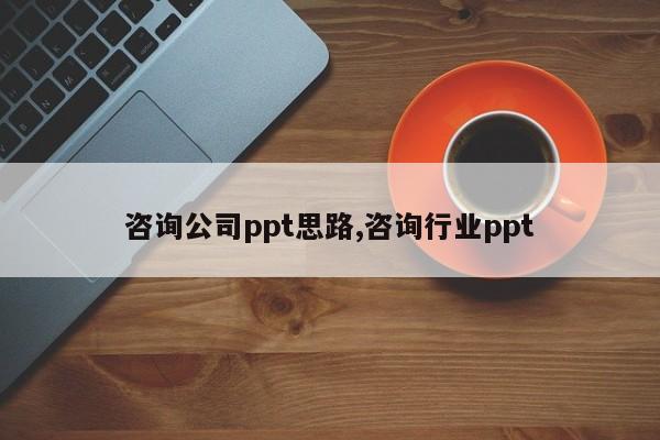 咨询公司ppt思路,咨询行业ppt